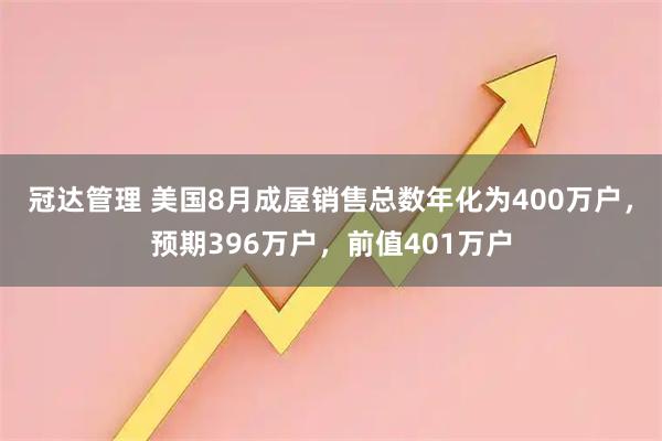 冠达管理 美国8月成屋销售总数年化为400万户，预期396万户，前值401万户