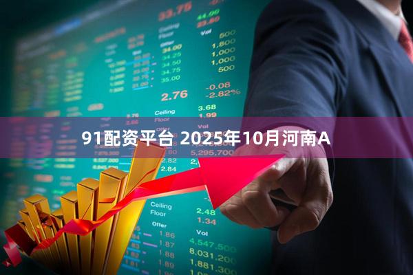 91配资平台 2025年10月河南A